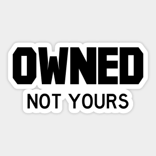 Owned Not yours Sticker